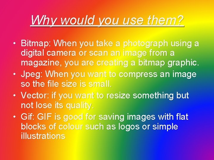 Why would you use them? • Bitmap: When you take a photograph using a