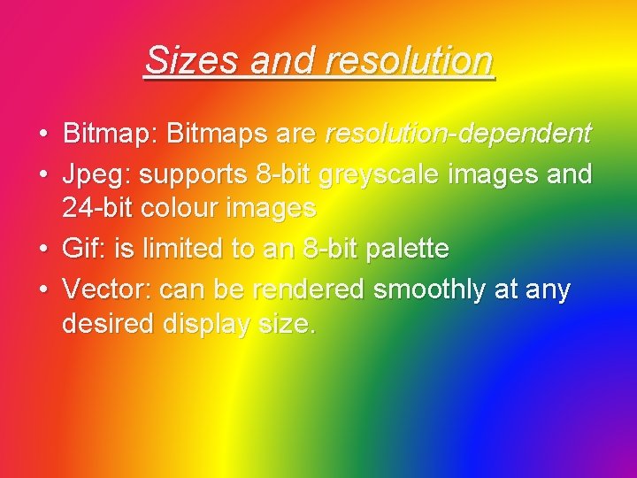 Sizes and resolution • Bitmap: Bitmaps are resolution-dependent • Jpeg: supports 8 -bit greyscale