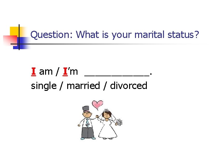 Question: What is your marital status? I am / I’m ______. single / married