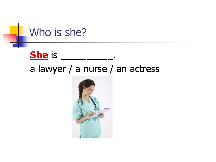 Who is she? She is _____. a lawyer / a nurse / an actress