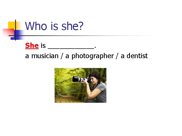 Who is she? She is ______. a musician / a photographer / a dentist