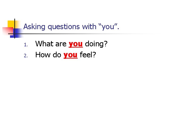 Asking questions with “you”. 1. 2. What are you doing? How do you feel?