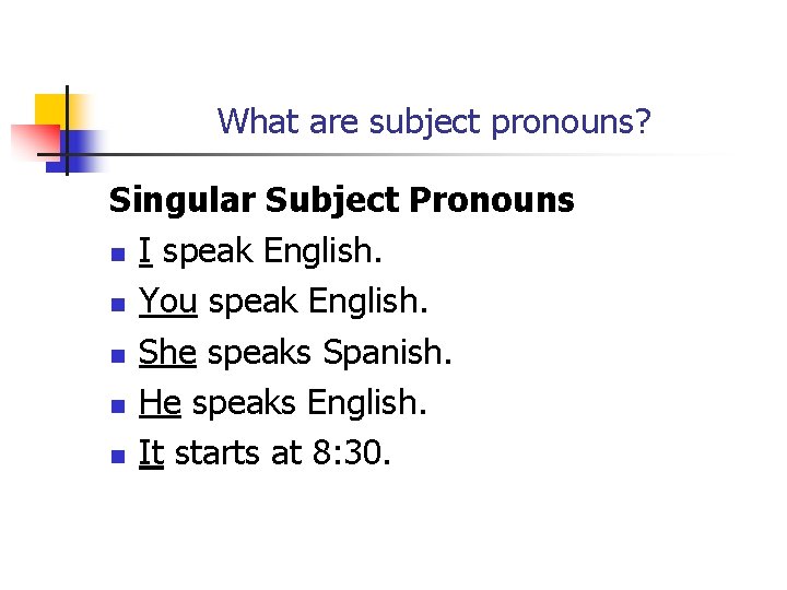 What are subject pronouns? Singular Subject Pronouns n I speak English. n You speak