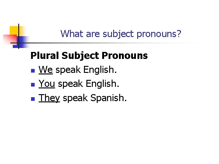 What are subject pronouns? Plural Subject Pronouns n We speak English. n You speak