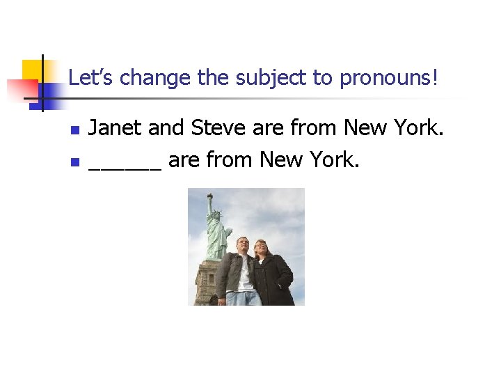 Let’s change the subject to pronouns! n n Janet and Steve are from New