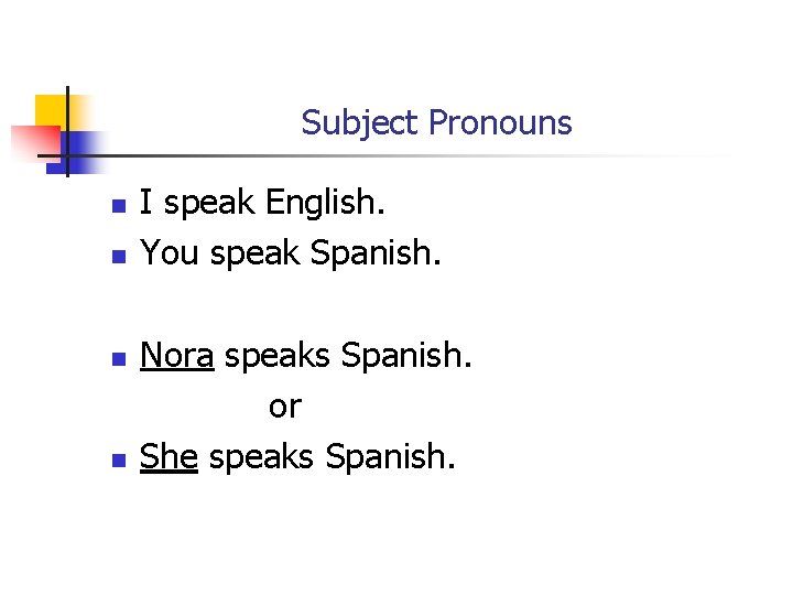 Subject Pronouns n n I speak English. You speak Spanish. Nora speaks Spanish. or