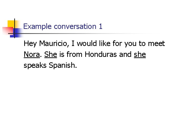 Example conversation 1 Hey Mauricio, I would like for you to meet Nora. She