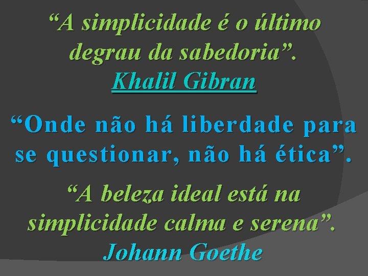 “A simplicidade é o último degrau da sabedoria”. Khalil Gibran “Onde não há liberdade