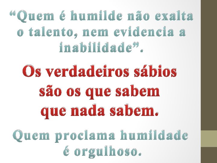 “Quem é humilde não exalta o talento, nem evidencia a inabilidade”. Os verdadeiros sábios