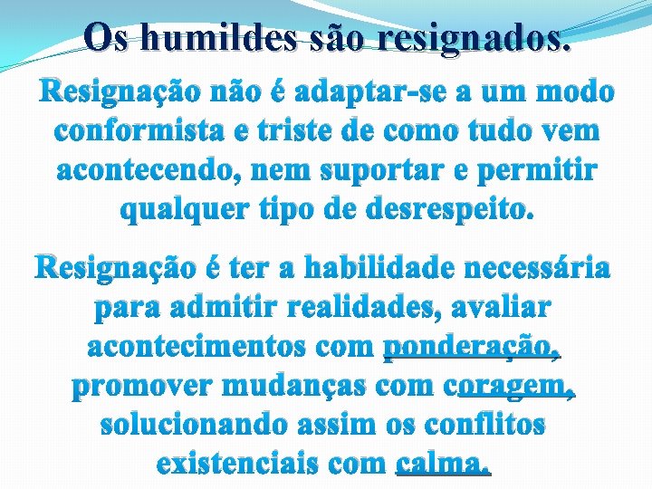 Os humildes são resignados. Resignação não é adaptar-se a um modo conformista e triste