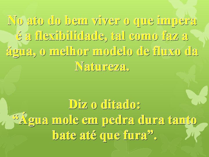No ato do bem viver o que impera é a flexibilidade, tal como faz