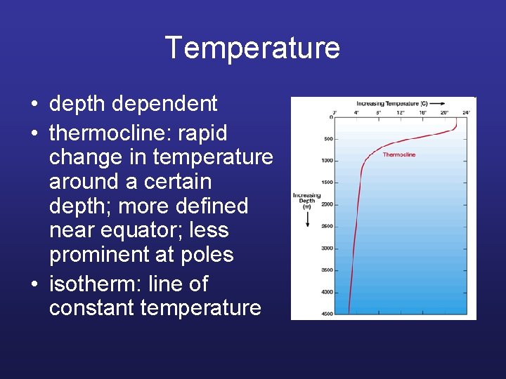 Temperature • depth dependent • thermocline: rapid change in temperature around a certain depth;