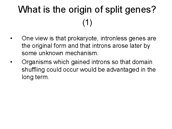 What is the origin of split genes? (1) • • One view is that