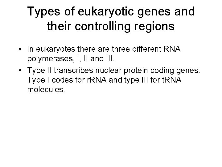 Types of eukaryotic genes and their controlling regions • In eukaryotes there are three