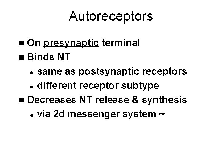 Autoreceptors On presynaptic terminal n Binds NT l same as postsynaptic receptors l different
