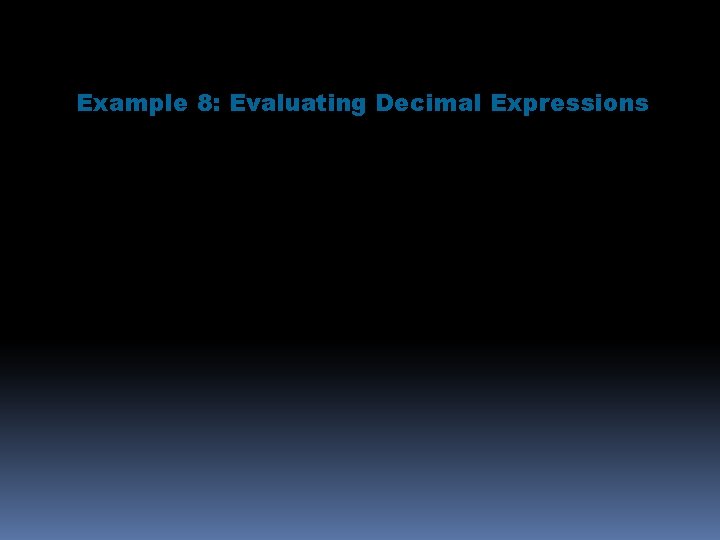 Example 8: Evaluating Decimal Expressions Evaluate 6. 73 – x for each value of