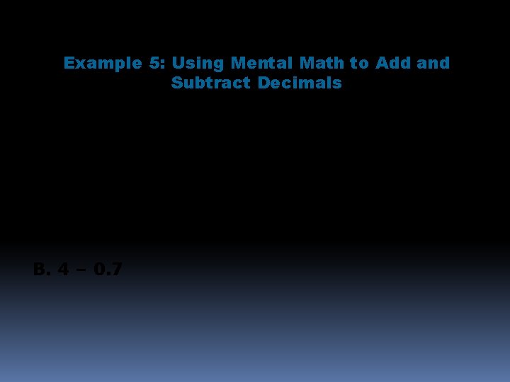 Example 5: Using Mental Math to Add and Subtract Decimals Find each sum or