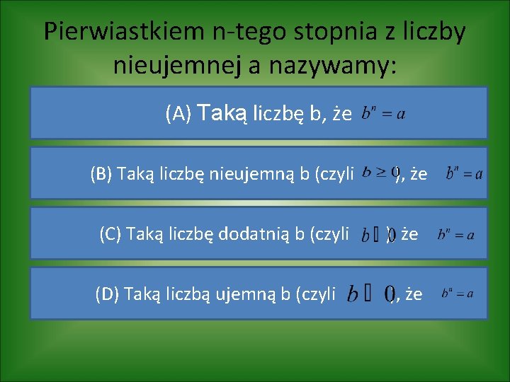 Pierwiastkiem n-tego stopnia z liczby nieujemnej a nazywamy: (A) Taką liczbę b, że (B)