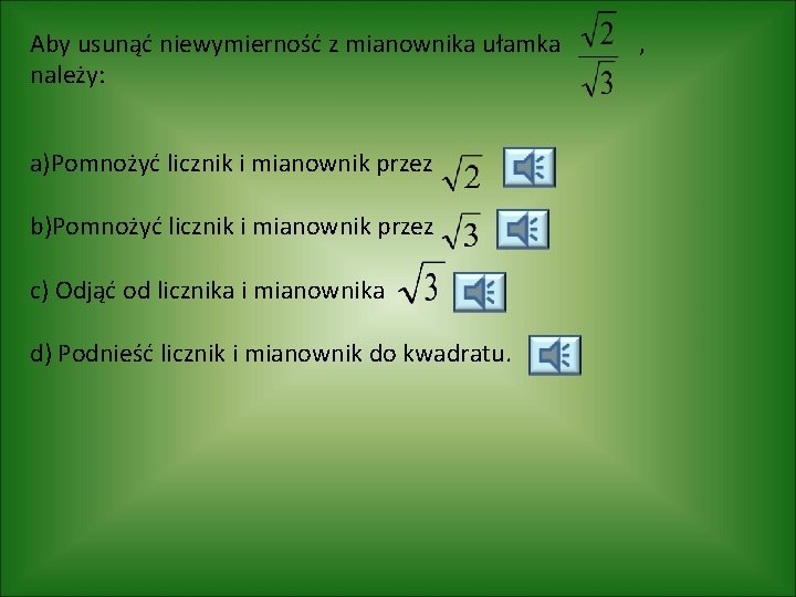 Aby usunąć niewymierność z mianownika ułamka należy: a)Pomnożyć licznik i mianownik przez b)Pomnożyć licznik