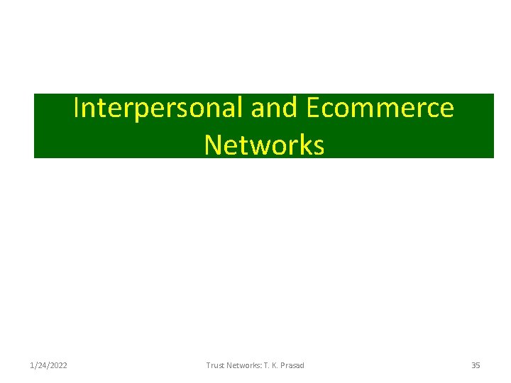 Interpersonal and Ecommerce Networks 1/24/2022 Trust Networks: T. K. Prasad 35 