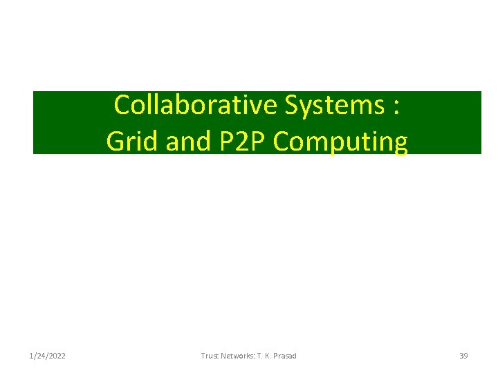 Collaborative Systems : Grid and P 2 P Computing 1/24/2022 Trust Networks: T. K.