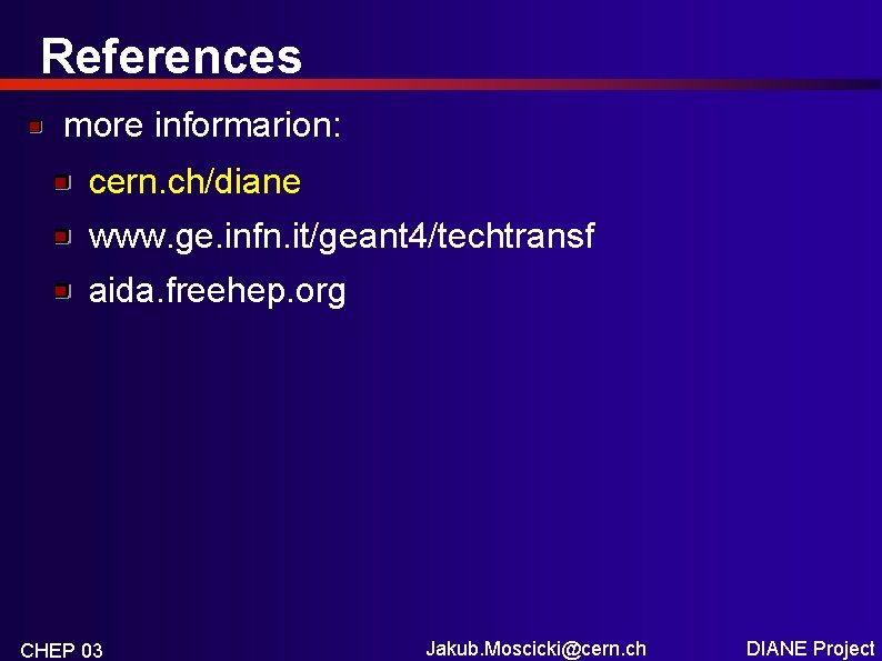 References more informarion: cern. ch/diane www. ge. infn. it/geant 4/techtransf aida. freehep. org CHEP