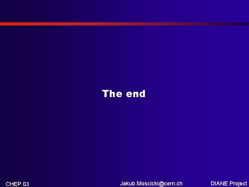 The end CHEP 03 Jakub. Moscicki@cern. ch DIANE Project 