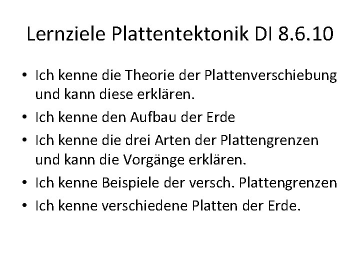 Lernziele Plattentektonik DI 8. 6. 10 • Ich kenne die Theorie der Plattenverschiebung und