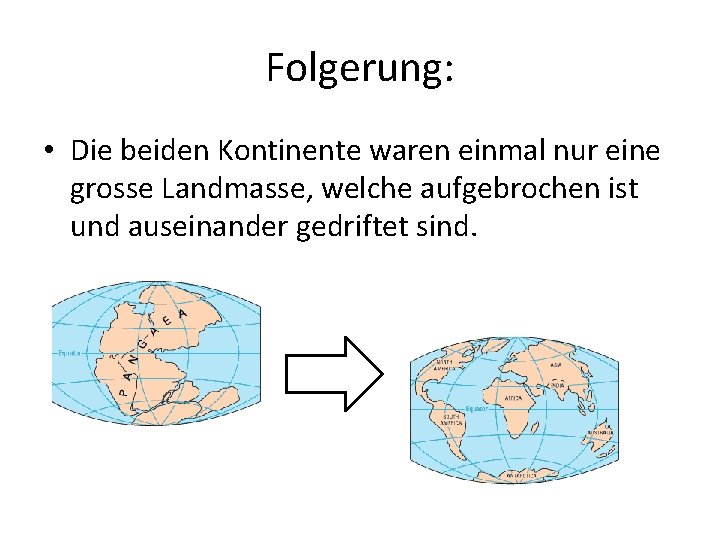 Folgerung: • Die beiden Kontinente waren einmal nur eine grosse Landmasse, welche aufgebrochen ist