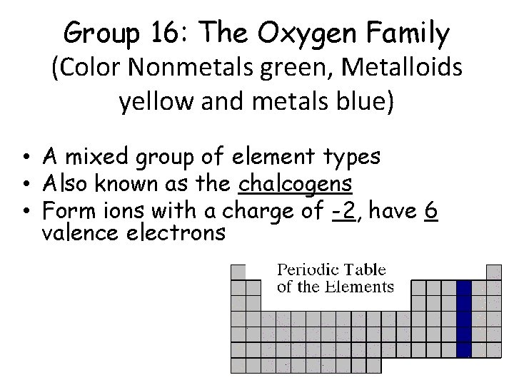 Group 16: The Oxygen Family (Color Nonmetals green, Metalloids yellow and metals blue) •