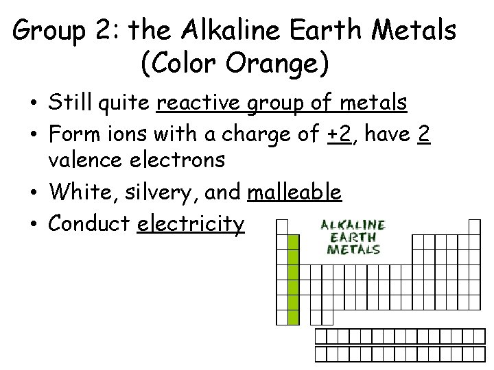 Group 2: the Alkaline Earth Metals (Color Orange) • Still quite reactive group of