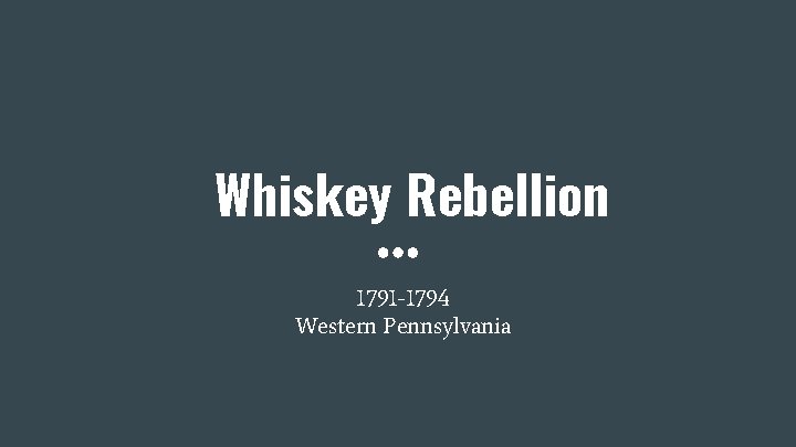 Whiskey Rebellion 1791 -1794 Western Pennsylvania 