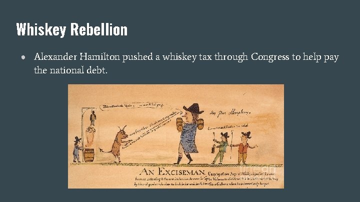 Whiskey Rebellion ● Alexander Hamilton pushed a whiskey tax through Congress to help pay