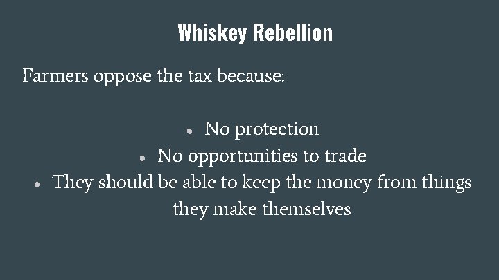 Whiskey Rebellion Farmers oppose the tax because: No protection ● No opportunities to trade