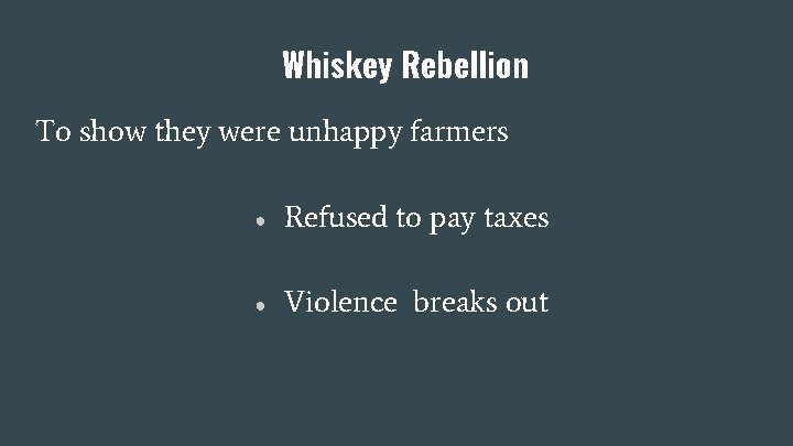 Whiskey Rebellion To show they were unhappy farmers ● Refused to pay taxes ●