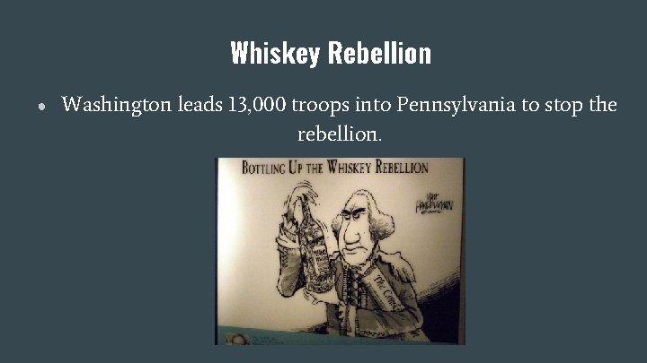 Whiskey Rebellion ● Washington leads 13, 000 troops into Pennsylvania to stop the rebellion.