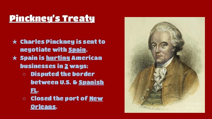 Pinckney's Treaty ★ Charles Pinckney is sent to negotiate with Spain. ★ Spain is