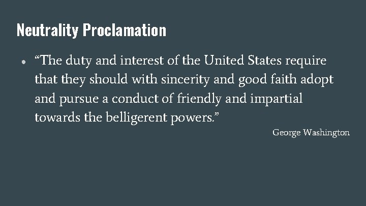Neutrality Proclamation ● “The duty and interest of the United States require that they
