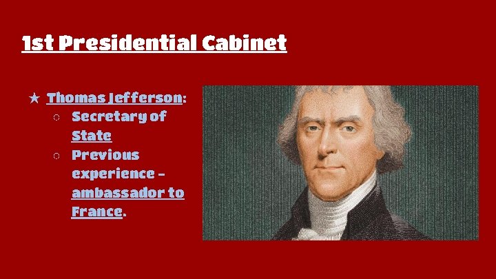 1 st Presidential Cabinet ★ Thomas Jefferson: ○ Secretary of State ○ Previous experience