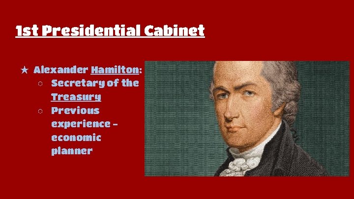 1 st Presidential Cabinet ★ Alexander Hamilton: ○ Secretary of the Treasury ○ Previous