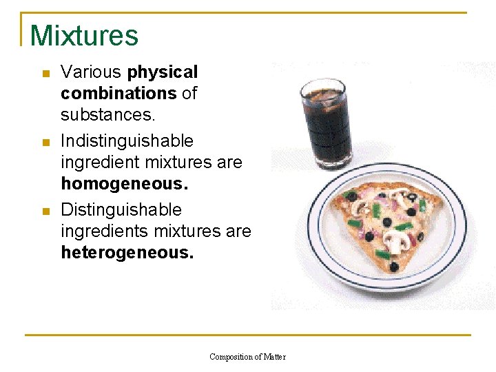 Mixtures n n n Various physical combinations of substances. Indistinguishable ingredient mixtures are homogeneous.