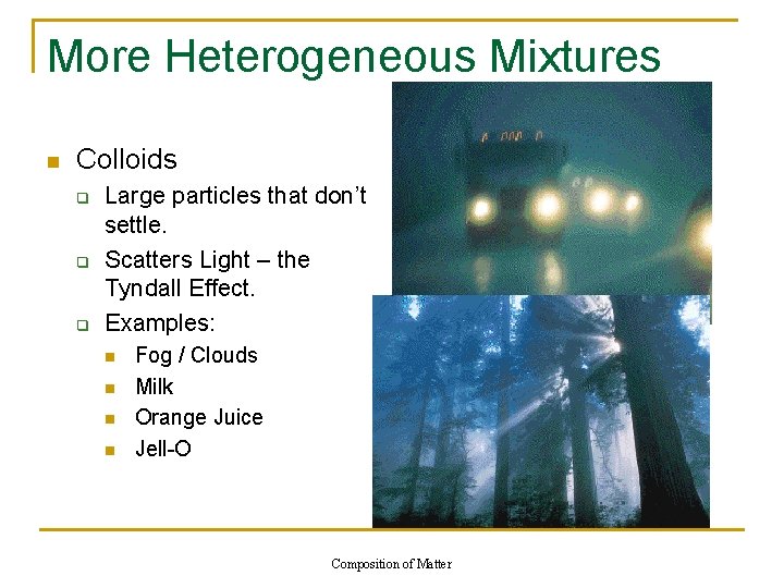 More Heterogeneous Mixtures n Colloids q q q Large particles that don’t settle. Scatters