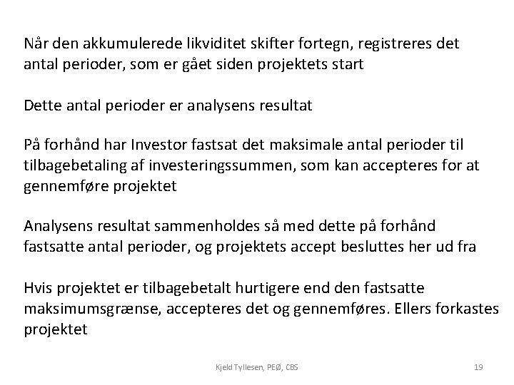 Når den akkumulerede likviditet skifter fortegn, registreres det antal perioder, som er gået siden