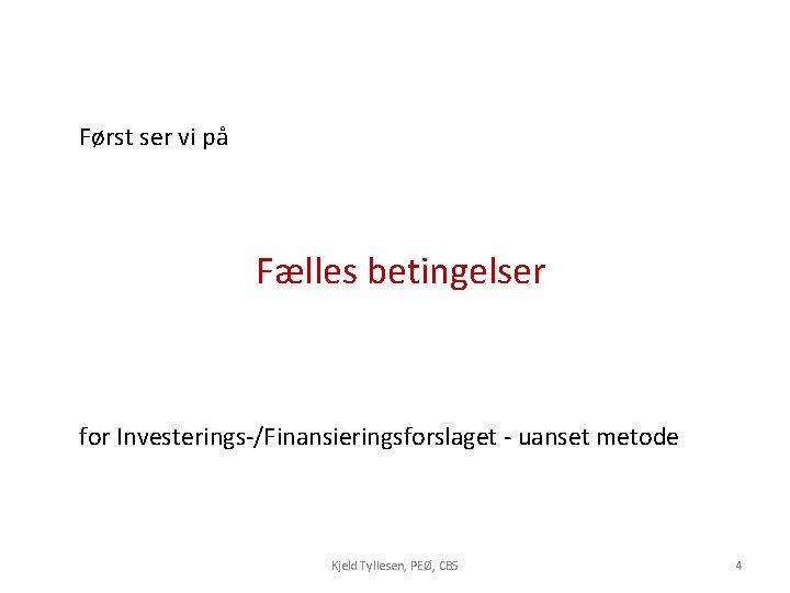 Først ser vi på Fælles betingelser for Investerings-/Finansieringsforslaget - uanset metode Kjeld Tyllesen, PEØ,