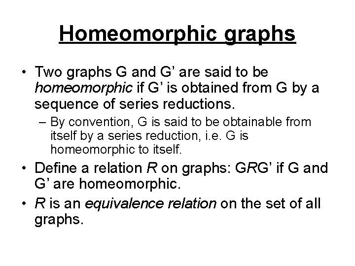 Homeomorphic graphs • Two graphs G and G’ are said to be homeomorphic if