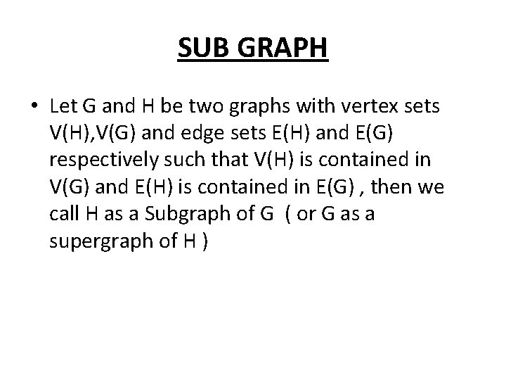 SUB GRAPH • Let G and H be two graphs with vertex sets V(H),