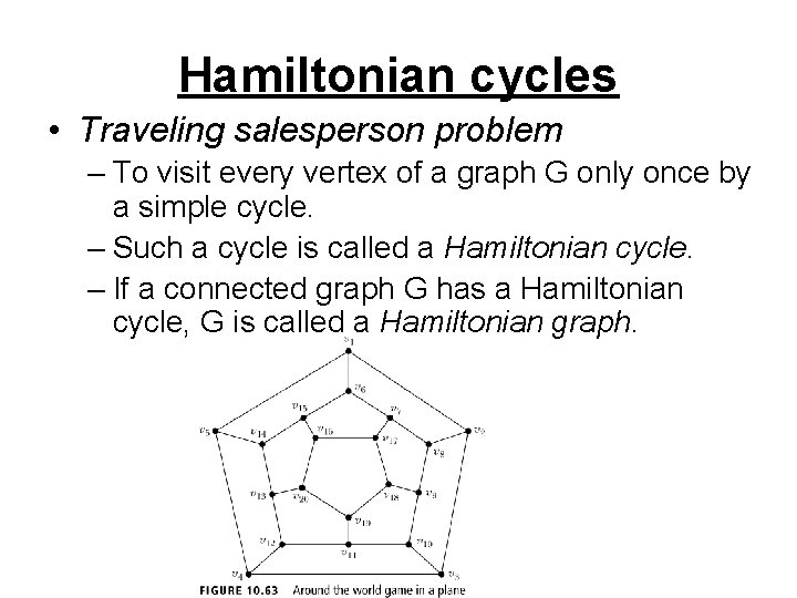 Hamiltonian cycles • Traveling salesperson problem – To visit every vertex of a graph