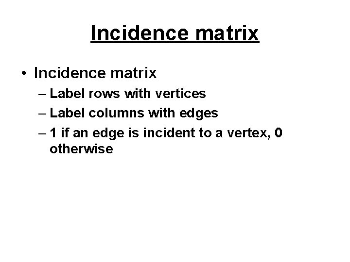 Incidence matrix • Incidence matrix – Label rows with vertices – Label columns with