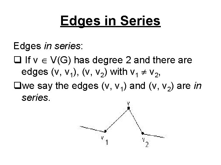 Edges in Series Edges in series: q If v V(G) has degree 2 and
