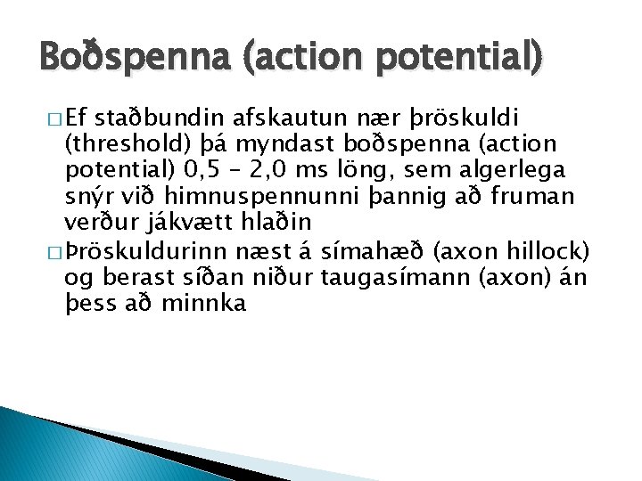 Boðspenna (action potential) � Ef staðbundin afskautun nær þröskuldi (threshold) þá myndast boðspenna (action